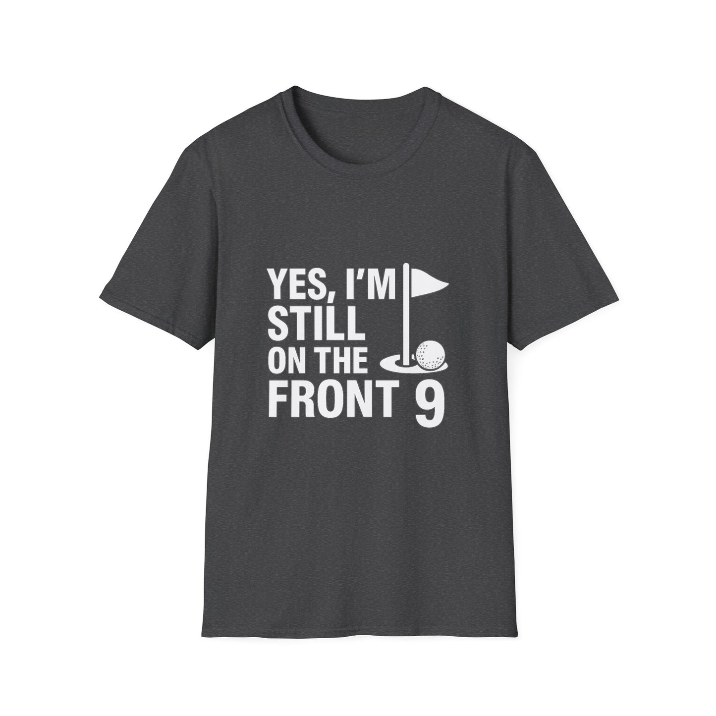 Yes, I’m Still on the Front 9 – Slow Play, Strong Style Tee