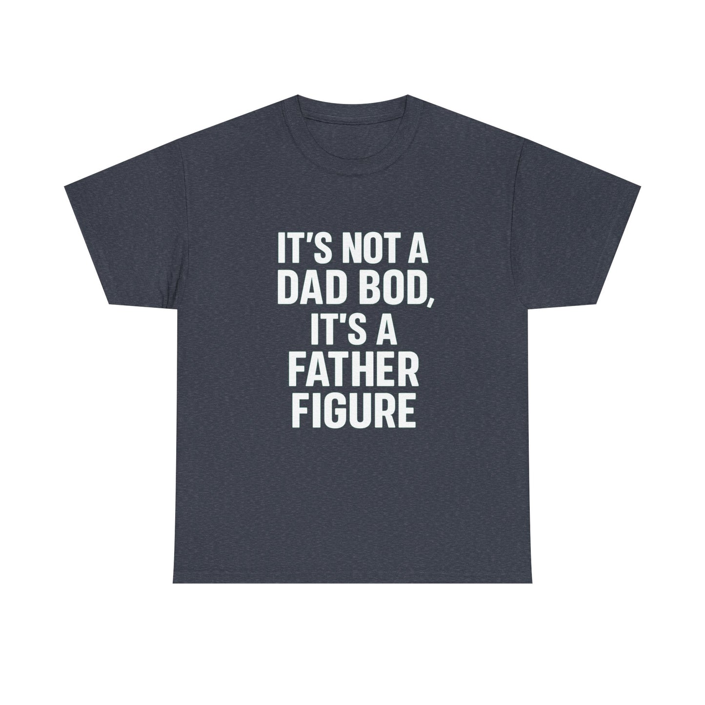 It’s Not a Dad Bod, It’s a Father Figure – Legendary Comfort Tee