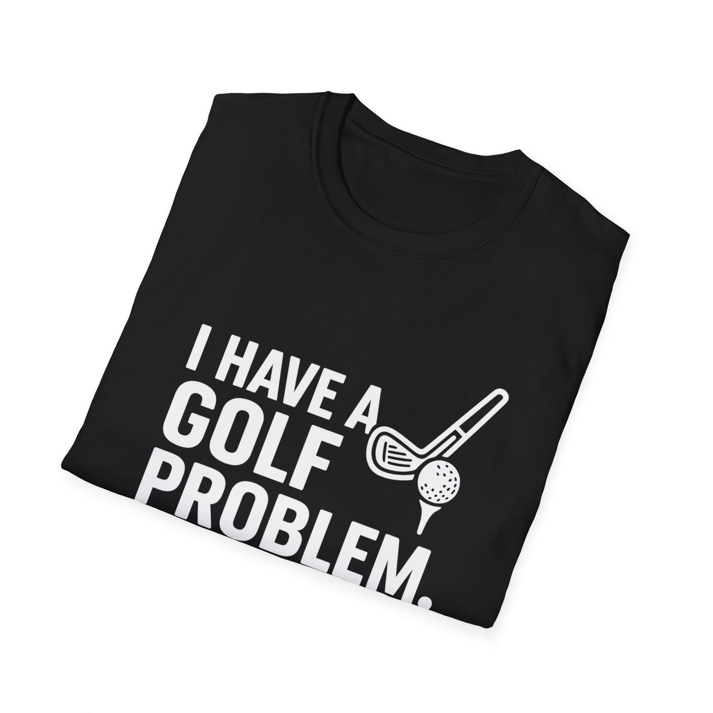 I Have a Golf Problem. It’s Called Work – Weekend Escape Tee
