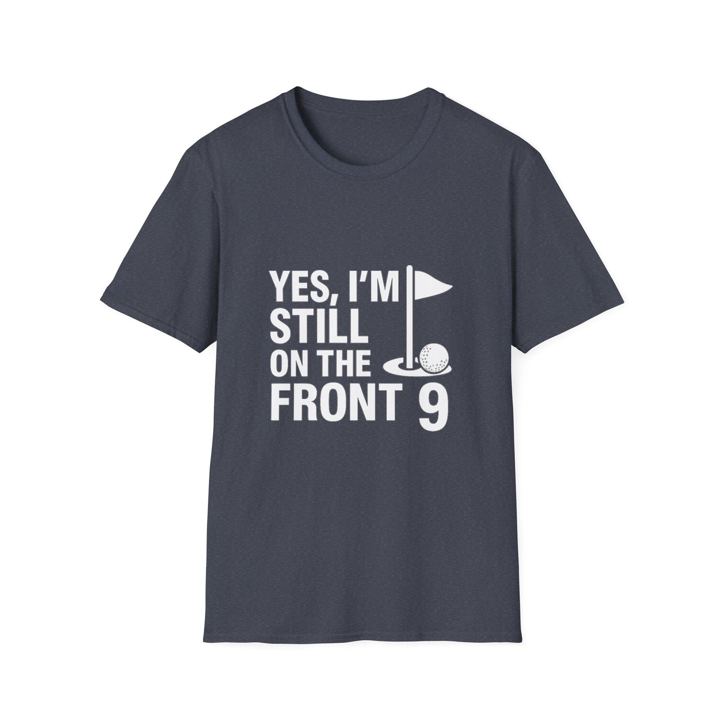 Yes, I’m Still on the Front 9 – Slow Play, Strong Style Tee