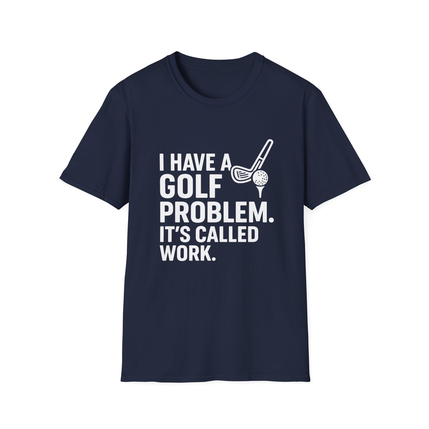 I Have a Golf Problem. It’s Called Work – Weekend Escape Tee