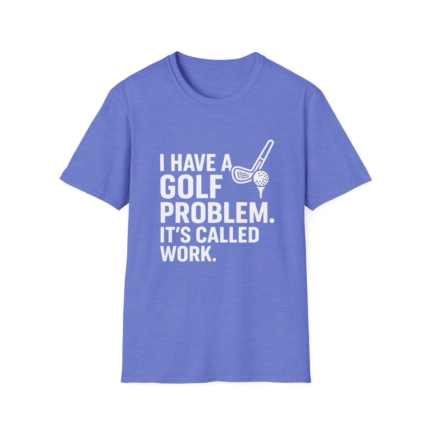 I Have a Golf Problem. It’s Called Work – Weekend Escape Tee