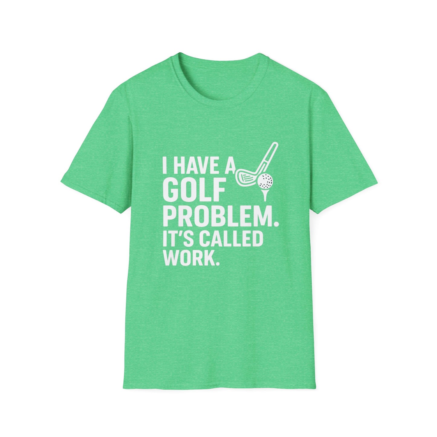 I Have a Golf Problem. It’s Called Work – Weekend Escape Tee